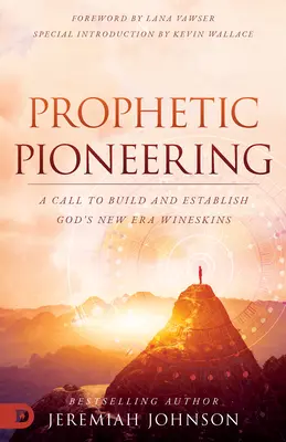 Prorocze pionierstwo: Wezwanie do budowania i ustanawiania Bożych bukłaków nowej ery - Prophetic Pioneering: A Call to Build and Establish God's New Era Wineskins