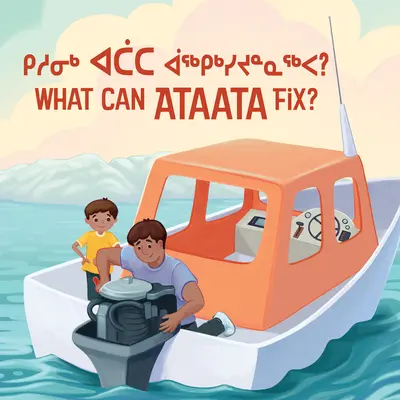 Co może naprawić Ataata? Wydanie dwujęzyczne w języku inuktitut i angielskim - What Can Ataata Fix?: Bilingual Inuktitut and English Edition