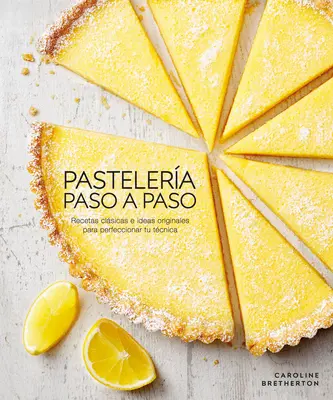 Pastelera Paso a Paso (Ilustrowane pieczenie krok po kroku): Recetas Clsicas E Ideas Originales Para Perfeccionar Tu Tcnica - Pastelera Paso a Paso (Illustrated Step-By-Step Baking): Recetas Clsicas E Ideas Originales Para Perfeccionar Tu Tcnica
