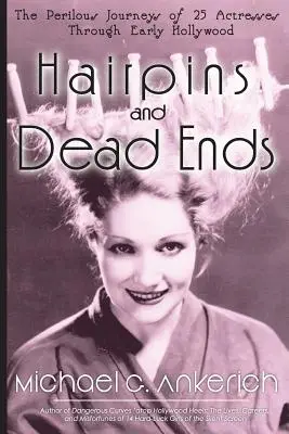 Szpilki do włosów i ślepe zaułki: niebezpieczne podróże 25 aktorek przez wczesne Hollywood - Hairpins and Dead Ends: The Perilous Journeys of 25 Actresses Through Early Hollywood