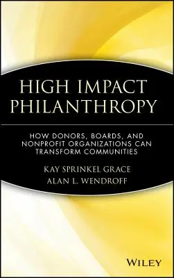 Filantropia o dużym wpływie: Jak darczyńcy, zarządy i organizacje non-profit mogą przekształcać społeczności - High Impact Philanthropy: How Donors, Boards, and Nonprofit Organizations Can Transform Communities