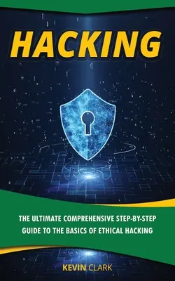 Hacking: Kompletny, kompleksowy przewodnik krok po kroku po podstawach etycznego hakowania - Hacking: The Ultimate Comprehensive Step-By-Step Guide to the Basics of Ethical Hacking