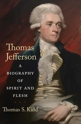 Thomas Jefferson: Biografia ducha i ciała - Thomas Jefferson: A Biography of Spirit and Flesh