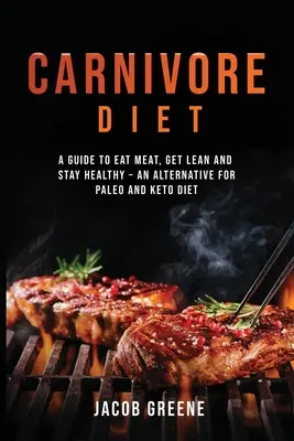 Dieta mięsożerców: Przewodnik po jedzeniu mięsa, chudnięciu i zachowaniu zdrowia - alternatywa dla diety paleo i keto - Carnivore Diet: A Guide to Eat Meat, Get Lean, and Stay Healthy an Alternative for Paleo and Keto Diet