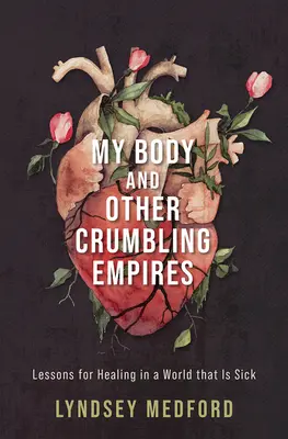 Moje ciało i inne rozpadające się imperia: Lekcje uzdrawiania w chorym świecie - My Body and Other Crumbling Empires: Lessons for Healing in a World That Is Sick