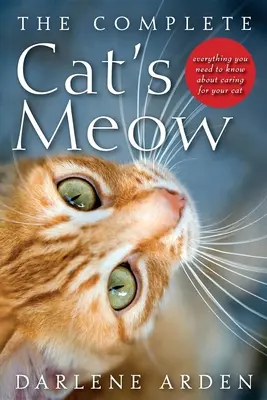 The Complete Cat's Meow: Wszystko, co musisz wiedzieć o opiece nad kotem - The Complete Cat's Meow: Everything You Need to Know about Caring for Your Cat