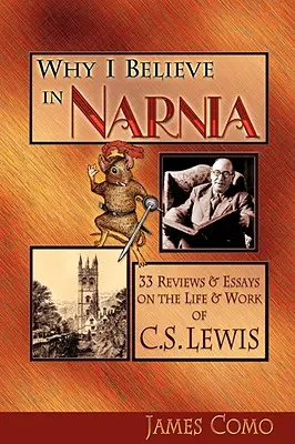 Dlaczego wierzę w Narnię: 33 recenzje i eseje na temat życia i twórczości C.S. Lewisa - Why I Believe in Narnia: 33 Reviews & Essays on the Life & Works of C.S. Lewis