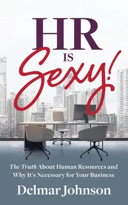 HR jest sexy! Prawda o zasobach ludzkich i dlaczego jest niezbędna dla Twojej firmy - HR Is Sexy!: The Truth About Human Resources and Why It's Necessary for Your Business