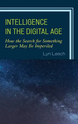 Inteligencja w erze cyfrowej: jak poszukiwanie czegoś większego może być zagrożone - Intelligence in the Digital Age: How the Search for Something Larger May Be Imperiled