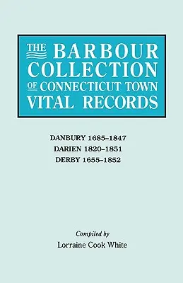 Barbour Collection of Connecticut Town Vital Records. Tom 8: Danbury 1685-1847, Darien 1820-1851, Derby 1655-1852 - Barbour Collection of Connecticut Town Vital Records. Volume 8: Danbury 1685-1847, Darien 1820-1851, Derby 1655-1852