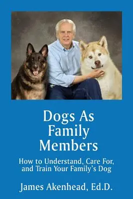 Psy jako członkowie rodziny: Jak zrozumieć, opiekować się i szkolić psa swojej rodziny? - Dogs As Family Members: How to Understand, Care For, and Train Your Family's Dog