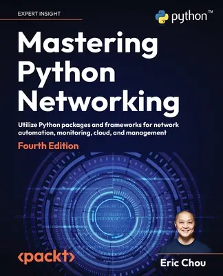 Mastering Python Networking - wydanie czwarte: Wykorzystanie pakietów i frameworków Pythona do automatyzacji, monitorowania i zarządzania siecią oraz chmurą - Mastering Python Networking - Fourth Edition: Utilize Python packages and frameworks for network automation, monitoring, cloud, and management