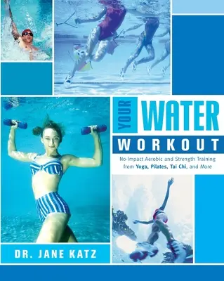 Twój trening w wodzie: Trening aerobowy i siłowy bez obciążeń: joga, pilates, tai chi i inne - Your Water Workout: No-Impact Aerobic and Strength Training From Yoga, Pilates, Tai Chi, and More