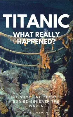 Titanic: CO NAPRAWDĘ SIĘ WYDARZYŁO: Szokujące sekrety pogrzebane pod falami - Titanic: WHAT REALLY HAPPENED: The Shocking Secrets Buried Beneath The Waves