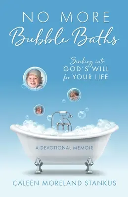 Nigdy więcej kąpieli z bąbelkami: Zanurzyć się w Bożej woli dla swojego życia - No More Bubble Baths: Sinking into God's Will for Your Life