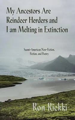 Moi przodkowie są pasterzami reniferów, a ja topnieję na wymarciu: Saamsko-amerykańska literatura faktu, beletrystyka i poezja - My Ancestors Are Reindeer Herders and I Am Melting In Extinction: Saami-American Non-Fiction, Fiction, and Poetry