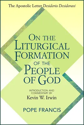 O formacji liturgicznej ludu Bożego: List apostolski Desiderio Desideravi - On the Liturgical Formation of the People of God: The Apostolic Letter Desiderio Desideravi