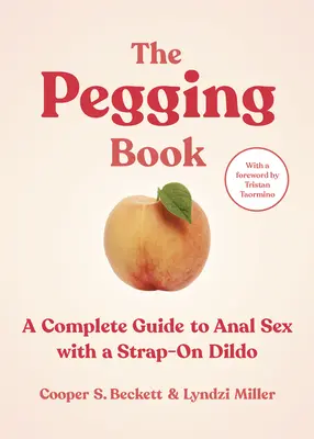 The Pegging Book: Kompletny przewodnik po seksie analnym z dildem na pasku - The Pegging Book: A Complete Guide to Anal Sex with a Strap-On Dildo