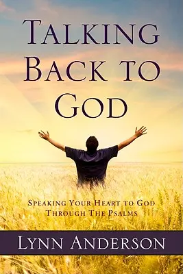 Talking Back to God: Przemawianie sercem do Boga poprzez Psalmy - Talking Back to God: Speaking Your Heart to God Through the Psalms