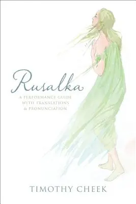 Rusalka: Przewodnik po wykonaniach z tłumaczeniami i wymową - Rusalka: A Performance Guide with Translations and Pronunciation