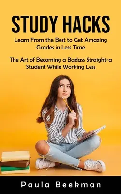Study Hacks: Learn From the Best to Get Amazing Grades in Less Time (Sztuka zostania kiepskim uczniem podczas pracy) - Study Hacks: Learn From the Best to Get Amazing Grades in Less Time (The Art of Becoming a Badass Straight-a Student While Working