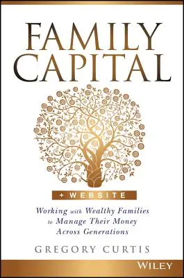 Kapitał rodzinny: Praca z zamożnymi rodzinami w celu zarządzania ich pieniędzmi przez pokolenia - Family Capital: Working with Wealthy Families to Manage Their Money Across Generations