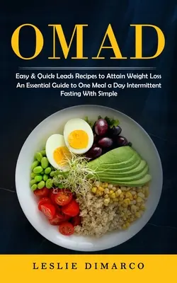 Omad: Easy & Quick Leads Recipes to Attain Weight Loss (An Essential Guide to One Meal a Day Intermittent Fasting With Simpl