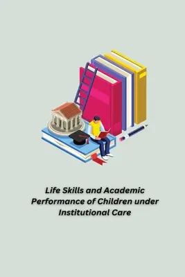 Umiejętności życiowe i wyniki w nauce dzieci objętych opieką instytucjonalną - Life Skills and Academic Performance of Children under Institutional Care