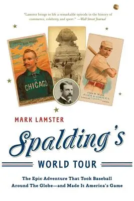 Spalding's World Tour: The Epic Adventure That Took Baseball Around the Globe - And Made It America's Game (Epicka przygoda, która zaprowadziła baseball dookoła świata i uczyniła z niego amerykańską grę) - Spalding's World Tour: The Epic Adventure That Took Baseball Around the Globe - And Made It America's Game