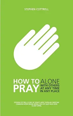 Jak się modlić: Samotnie, z innymi, o każdej porze i w każdym miejscu - How to Pray: Alone, with Others, at Any Time, in Any Place