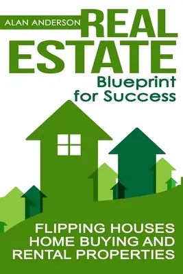 Nieruchomości: Blueprint for Success: Przerzucanie domów, kupowanie domów i wynajmowanie nieruchomości - Real Estate: Blueprint for Success: Flipping Houses, Home Buying and Rental Properties