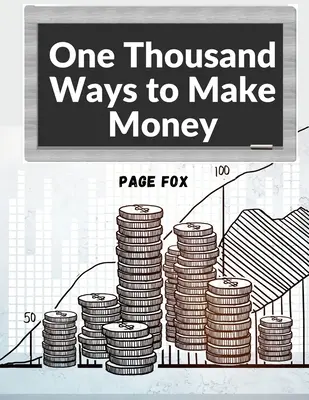 Tysiąc sposobów na zarabianie pieniędzy: Jak zwiększyć swoje dochody - One Thousand Ways to Make Money: How to Increase Your Income