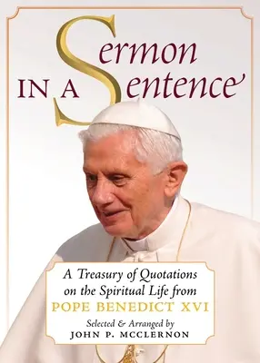 Kazanie w zdaniu: Skarbiec cytatów na temat życia duchowego papieża Benedykta XVI - Sermon in a Sentence: A Treasury of Quotations on the Spiritual Life From Pope Benedict XVI