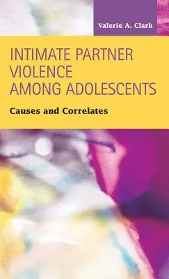 Przemoc ze strony partnerów intymnych wśród nastolatków: Przyczyny i korelaty - Intimate Partner Violence Among Adolescents: Causes and Correlates