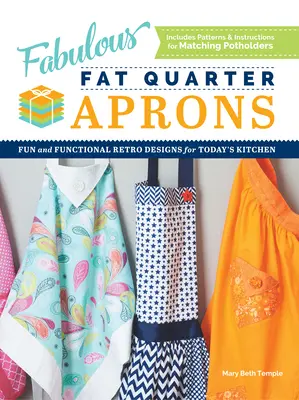 Bajeczne fartuchy z grubych ćwiartek: Zabawne i funkcjonalne wzory retro dla dzisiejszej kuchni - Fabulous Fat Quarter Aprons: Fun and Functional Retro Designs for Today's Kitchen