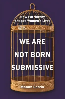 Nie rodzimy się uległe: jak patriarchat kształtuje życie kobiet - We Are Not Born Submissive: How Patriarchy Shapes Women's Lives