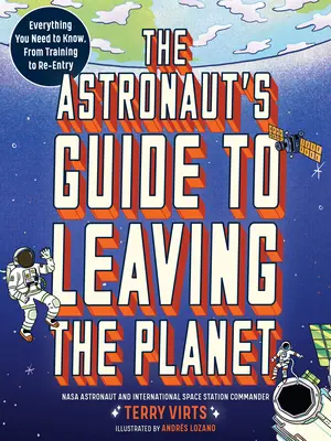 Przewodnik astronauty po opuszczeniu planety: Wszystko, co musisz wiedzieć, od szkolenia do powrotu na Ziemię - The Astronaut's Guide to Leaving the Planet: Everything You Need to Know, from Training to Re-Entry