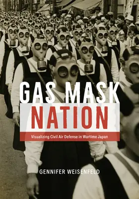 Gas Mask Nation: Wizualizacja cywilnej obrony przeciwlotniczej w Japonii czasów wojny - Gas Mask Nation: Visualizing Civil Air Defense in Wartime Japan