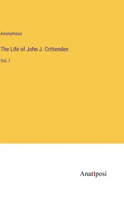 Życie Johna J. Crittendena: Vol. I - The Life of John J. Crittenden: Vol. I