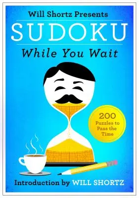 Will Shortz przedstawia Sudoku na poczekaniu: 200 łamigłówek dla zabicia czasu - Will Shortz Presents Sudoku While You Wait: 200 Puzzles to Pass the Time