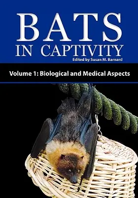 Nietoperze w niewoli - tom 1: Aspekty biologiczne i medyczne - Bats in Captivity - Volume 1: Biological and Medical Aspects