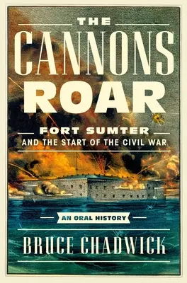 Ryk armat: Fort Sumter i początek wojny secesyjnej - historia mówiona - The Cannons Roar: Fort Sumter and the Start of the Civil War--An Oral History