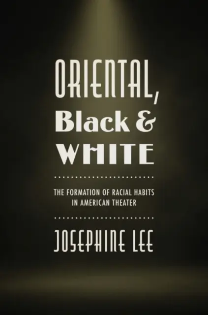 Orientalne, czarne i białe: Kształtowanie się nawyków rasowych w amerykańskim teatrze - Oriental, Black, and White: The Formation of Racial Habits in American Theater