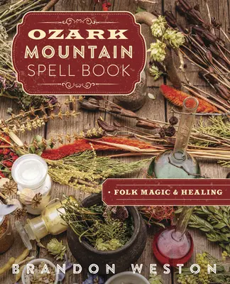 Ozark Mountain Spell Book: Magia ludowa i uzdrawianie - Ozark Mountain Spell Book: Folk Magic & Healing