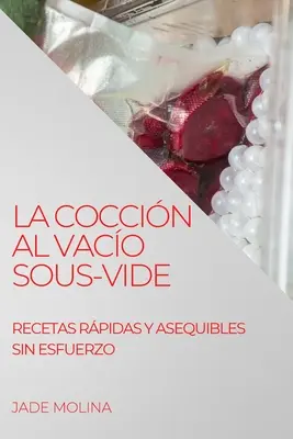 La Coccin Al Vaco Sous-Vide: Recetas Rpidas Y Asequibles Sin Esfuerzo