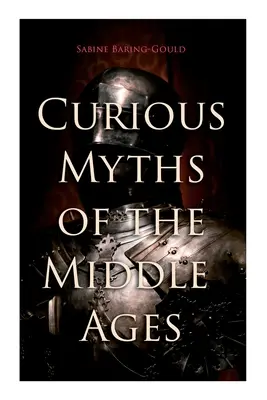 Ciekawe mity średniowiecza: Opowieści ludowe i legendy średniowiecznej Anglii - Curious Myths of the Middle Ages: Folk Tales & Legends of Medieval England