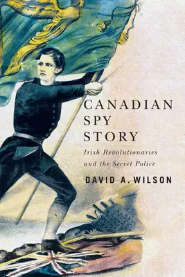 Kanadyjska historia szpiegowska: Irlandzcy rewolucjoniści i tajna policja - Canadian Spy Story: Irish Revolutionaries and the Secret Police