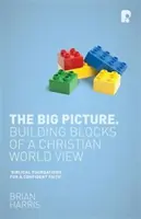 Wielki obraz: Elementy składowe chrześcijańskiego światopoglądu - The Big Picture: Building Blocks of A Christian World View