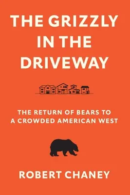 Grizzly na podjeździe: Powrót niedźwiedzi na zatłoczony amerykański Zachód - The Grizzly in the Driveway: The Return of Bears to a Crowded American West