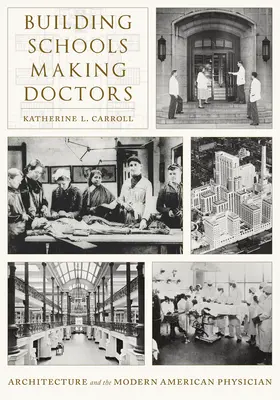 Budowanie szkół, tworzenie lekarzy: Architektura i współczesny amerykański lekarz - Building Schools, Making Doctors: Architecture and the Modern American Physician